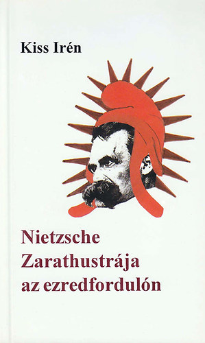 Kiss Irn - Nietzsche Zarathustrja az ezredforduln