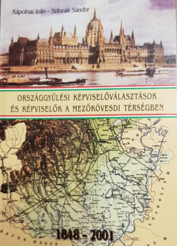 Szlovk Sndor; Kpolnai Ivn - Orszggylsi kpviselvlasztsok s kpviselk a mezkvesdi trsgben 1848-2001