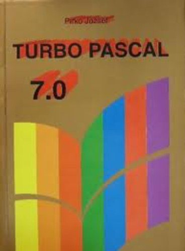 SZERZ Pirk Jzsef LEKTOR Horvth Lszl Barna Lszl - Turbo Pascal 7.0 - NYITOTT RENDSZER KPZS - TVOKTATS - OKTATSI SEGDLETE TANKNYV