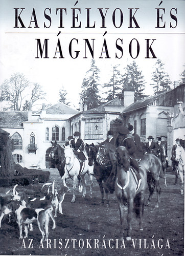 Baji Etelka Csorba Lszl - Kastlyok s mgnsok - Az arisztokrcia vilga a monarchia Magyarorszgn