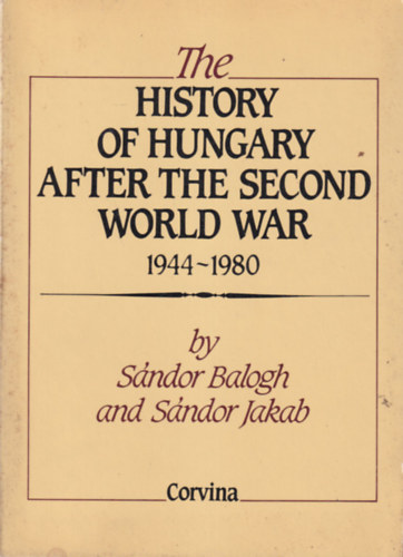 Jakab Sndor Balogh Sndor - The history of Hungary after the second world war 1944-1980