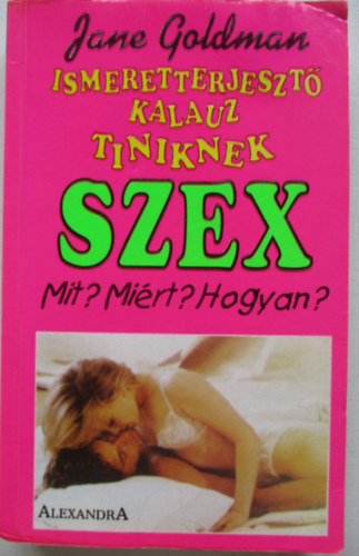 Jane Goldman - SZEX mit? miért? hogyan? (Ismeretterjesztő kalauz tiniknek)