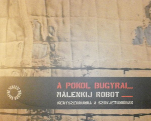 Baják László - A pokol bugyrai... Málenkij robot