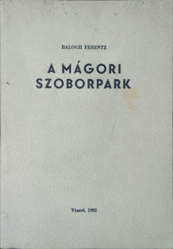 Balogh Ferenc / Ferentz - Kom�romi G�bor - A m�gori szoborpark