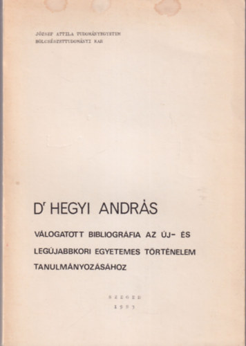 Dr. Hegyi András - Válogatott bibliográfia az új- és legújabbkori egyetemes történelem tanulmányozásához ( József Attila Tudományegyetem Bölcsészettudományi Kar Szeged, 1983 )