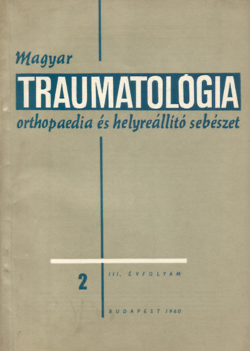 Prof. Dr. Sz�nt� Gy�rgy  (szerk.); Dr. H�nig Vilmos (szerk.) - Magyar Traumatol�gia, Orthopaedia �s Helyre�ll�t� Seb�szet 1960 M�jus, III. �vfolyam 2. sz�m