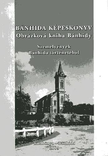 Gyűszi László - Bánhida képeskönyv. Szemelvények Bánhida történetéből (magy.-szlov.)