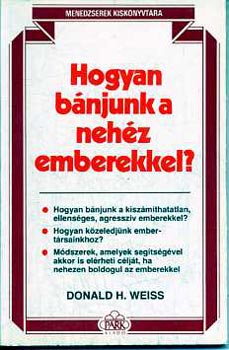 Donald H. Weiss - Hogyan bánjunk a nehéz emberekkel?