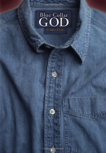 Terry Esau - Blue Collar God / White Collar God - Kkgallros Isten / Fehrgallros Isten kemnytbls (W Publishing Group)