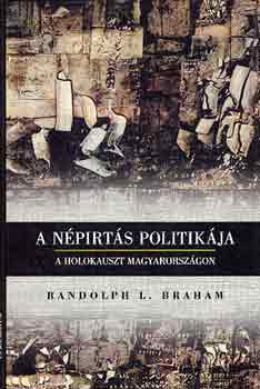 Randolph L. Braham - A n�pirt�s politik�ja - a holokauszt Magyarorsz�gon