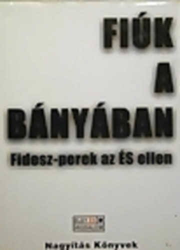 Kov�cs-Tarn�i szerk. - Fi�k a b�ny�ban Fidesz-perek az �s ellen