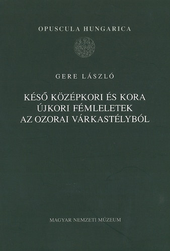 Gere László - Késő középkori és kora újkori fémleletek az ozorai várkastélyból