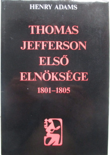 Henry Adams - Thomas Jefferson első elnöksége 1801-1805