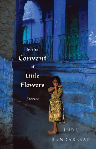 Indu Sundaresan - In the Convent of Little Flowers: Stories