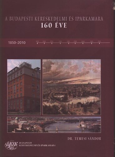 Dr. Temesi Sndor - A Budapesti Kereskedelmi s Iparkamara 160 ve (1850-2010)