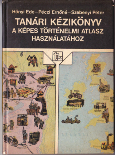 Hnyi E.- Pczi E.- Szebenyi P. - Tanri kziknyv a Kpes trtnelmi atlasz hasznlathoz