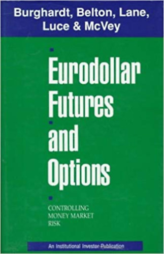 Burghardt - Belton - Lane - Luce & MyVey - Eurodollar Futures and Options (Controlling Money Market Risk)