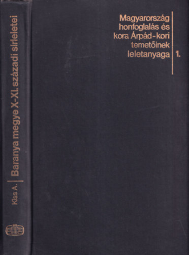 Kiss Attila (szerk.) - Baranya megye X-XI. századi sírleletei (Magyarország honfoglalás és kora Árpád-kori temetőinek leletanyaga)