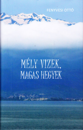 Fenyvesi Ottó - Mély vizek, magas hegyek