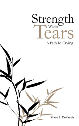 Shane E. DeMorais - Strength Within Tears: A Path to Crying