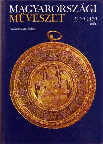Marosi Ern  (szerk.), Beke Lszl (szerk.) Aradi Nra (szerk.) - Magyarorszgi mvszet 1300-1470 krl - I. ktet (tredk)