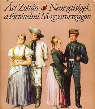 Ács Zoltán - Nemzetiségek a történelmi Magyarországon