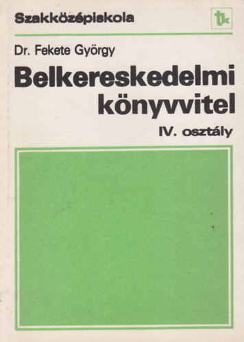Dr. Fekete György - Belkereskedelmi könyvvitel IV. osztály