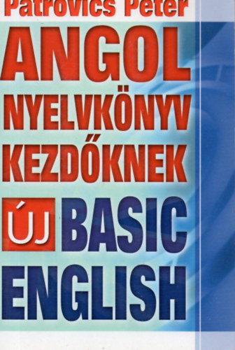 Pátrovics Péter - Angol nyelvkönyv kezdőknek - Új Basic English