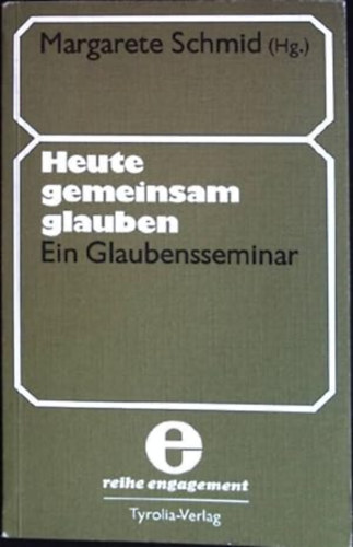 Margarete Schmid - Heute gemeinsam glauben: Ein Glaubensseminar (Reihe engagement)