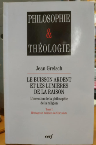 Jean Greisch - Le Buisson Ardent et les Lumi�res de la Raison (L'invention de la philosophie de la religion Tome 1)