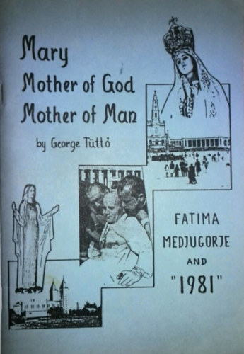 Georg T�tt� - Mary, Mother of God, Mother of Man: Fatima, Medjugorje and "1981"