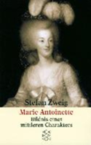 Stefan Zweig - Marie Antoinette. Bildnis eines mittleren Charakters