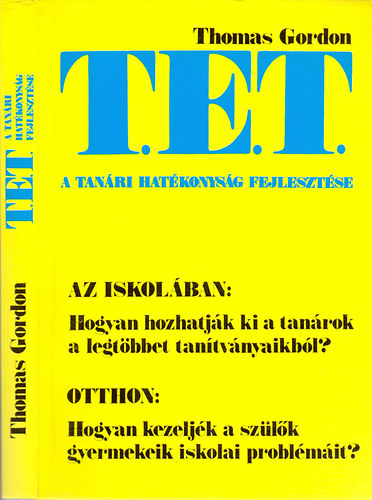 Thomas Gordon - T.E.T. - A tanri hatkonysg fejlesztse - A T. E. T.-mdszer Az iskolban: Hogyan hozhatjk ki a tanrok a legtbbet tantvnyaikbl? Otthon: Hogyan kezeljk a szlk gyermekeik iskolai problmit?