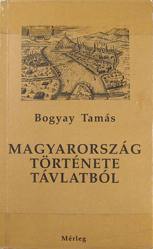 Bogyay Tams - Magyarorszg trtnete tvlatbl