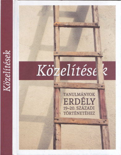 Romsics Ign�c  (szerk.) - K�zel�t�sek - Tanulm�nyok Erd�ly 19-20. sz�zadi t�rt�net�hez