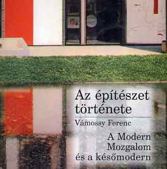 Vámossy Ferenc - Az építészet története: A Modern Mozgalom és a késő modern