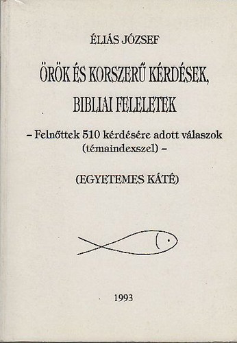 �li�s J�zsef - �r�k �s korszer� k�rd�sek, bibliai feleletek (Feln�ttek 510 k�rd�s�re adott v�laszok (t�maindexszel)- egyetemes k�t�)