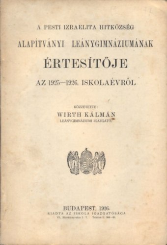 Wirth K�lm�n - A Pesti Izraelita Hitk�zs�g Alap�tv�nyi Le�nygimn�zium�nak �rtes�t�je az 1925-1926. iskola�vr�l