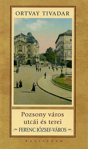 Ortvay Tivadar - Pozsony v�ros utc�i �s terei - Ferenc J�zsef-v�ros