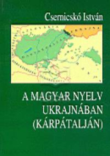 Csernicskó István - A magyar nyelv Ukrajnában (Kárpátalján)