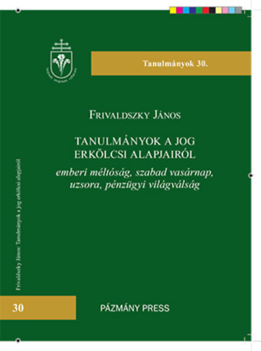 Frivaldszky J�nos - Tanulm�nyok a jog erk�lcsi alapjair�l