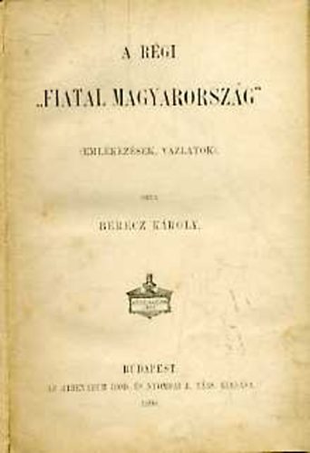 Berecz Károly - A régi "fiatal Magyarország" (emlékezések, vázlatok)
