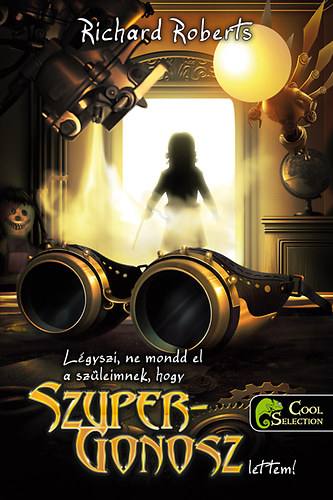 Richard Roberts - Légyszi, ne mondd el a szüleimnek, hogy szupergonosz lettem!