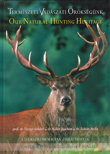 Zoltán Attila dr. (szerk.) - A legkiválóbb magyar vadásztrófeák (Természeti-Vadászati Örökségünk)- The Most Excellent Game-trophies of Hungary (kétnyelvű)