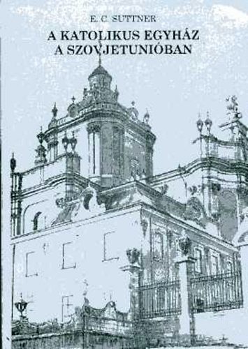 E. C. Suttner - A katolikus egyh�z a Szovjetuni�ban (Ecclesia Sancta 2.)