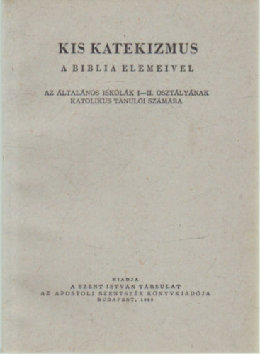 dr. Andreas Hamvas - Kis katekizmus -A biblia elemeivel az �ltal�nos iskol�k I-II. oszt�ly�nak katolikus tanul�i sz�m�ra