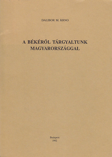 Dalibor M. Krno - A b�k�r�l t�rgyaltunk Magyarorsz�ggal