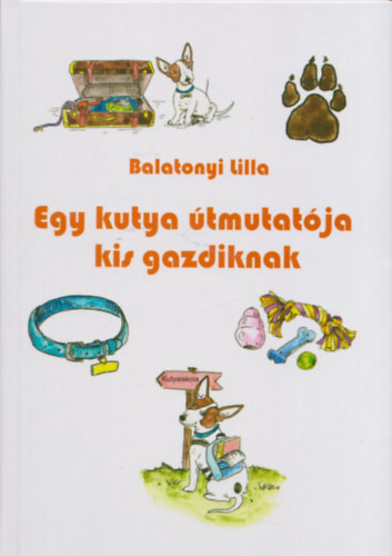 Balatonyi Lilla - Egy kutya útmutatója kis gazdiknak