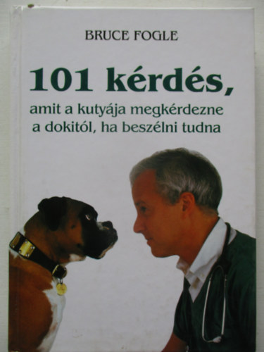 Dr.Bruce Fogle; (Lalla Ward illusztr�ci�ival) - 101 k�rd�s, amit a kuty�ja megk�rdezne a dokit�l, ha besz�lni tudna