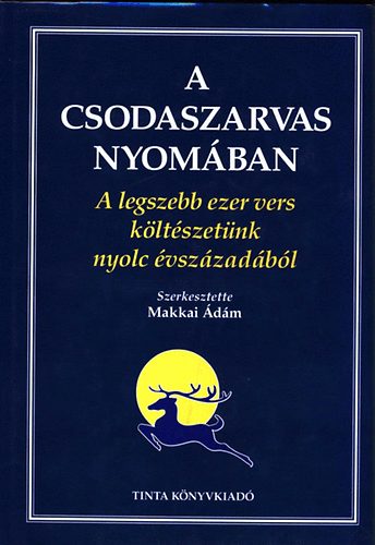 Makkai �d�m - Kiss G�bor GRAFIKUS Buday Gy�rgy - A csodaszarvas nyom�ban A LEGSZEBB EZER VERS K�LT�SZET�NK NYOLC �VSZ�ZAD�B�L